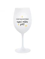 MÁM NACHYSTÁNO, NYNÍ MŮŽU PÍT - bílá sklenice na víno 350 ml