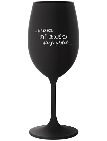 ...PRETOŽE BYŤ DEDUŠKO NIE JE PRDEL.. - čierny pohár na víno 350 ml ...PRETOŽE BYŤ DEDUŠKO NIE JE PRDEL.. - čierny pohár na víno 350 ml
