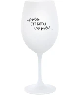...PROTOŽE BÝT TÁTOU NENÍ PRDEL... - bílá sklenice na víno 350 ml
