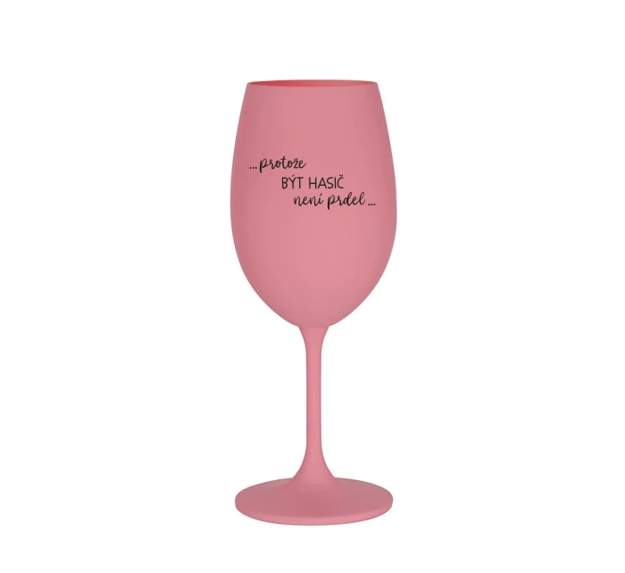 PROTOŽE BÝT HASIČ NENÍ PRDEL - růžová sklenice na víno 350 ml PROTOŽE BÝT HASIČ NENÍ PRDEL - růžová sklenice na víno 350 ml