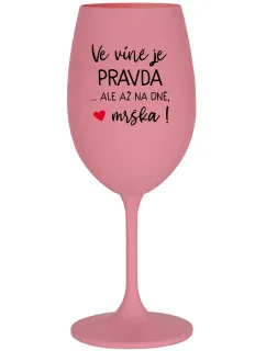 VE VÍNĚ JE PRAVDA...ALE AŽ NA DNĚ, MRŠKA! - růžová sklenice na víno 350 ml