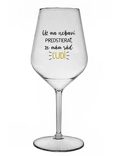 UŽ MA NEBAVÍ PREDSTIERAŤ, ŽE MÁM RÁD ĽUDÍ - priehľadný nerozbitný pohár na víno 470 ml