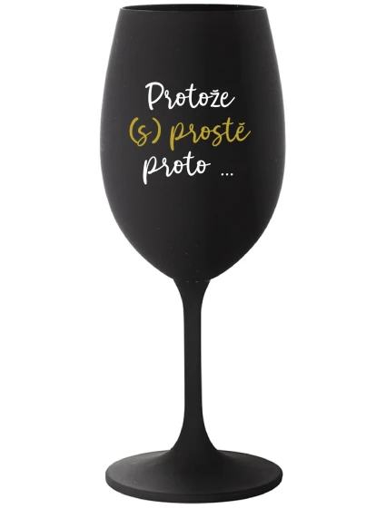 PROTOŽE (S)PROSTĚ PROTO... - černá sklenice na víno 350 ml