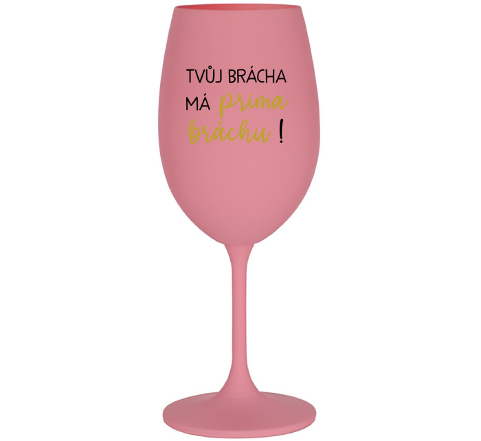 TVŮJ BRÁCHA MÁ PRIMA BRÁCHU! - růžová sklenice na víno 350 ml