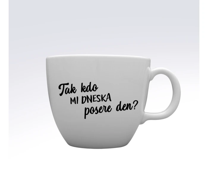 TAK KDO MI DNESKA POSERE DEN? - MEGA XXL keramický hrnek 1000 ml TAK KDO MI DNESKA POSERE DEN? - MEGA XXL keramický hrnek 1000 ml