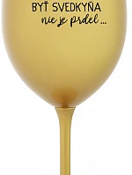 ...PRETOŽE BYŤ SVEDKYŇA NIE JE PRDEL... - zlatý pohár na víno 350 ml