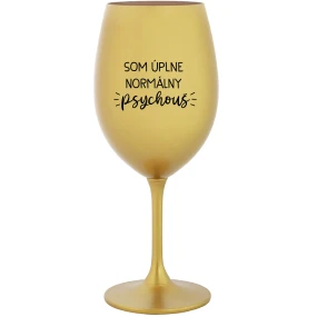 SOM ÚPLNE NORMÁLNY PSYCHOUŠ - zlatý pohár na víno 350 ml SOM ÚPLNE NORMÁLNY PSYCHOUŠ - zlatý pohár na víno 350 ml