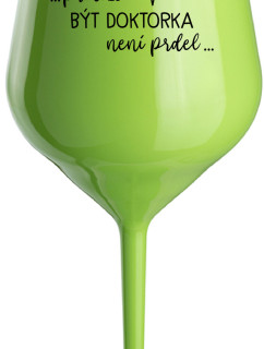 ...PROTOŽE BÝT DOKTORKA NENÍ PRDEL... - zelená nerozbitná sklenice na víno 470 ml