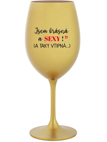 JSEM KRÁSNÁ A SEXY! (A TAKY VTIPNÁ...) - zlatá sklenice na víno 350 ml JSEM KRÁSNÁ A SEXY! (A TAKY VTIPNÁ...) - zlatá sklenice na víno 350 ml