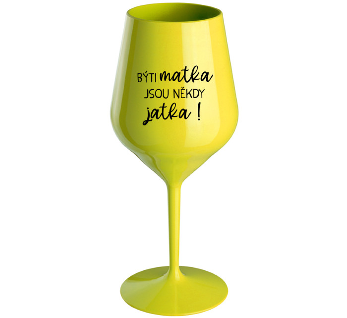 BÝTI MATKA JSOU NĚKDY JATKA! - žlutá nerozbitná sklenice na víno 470 ml