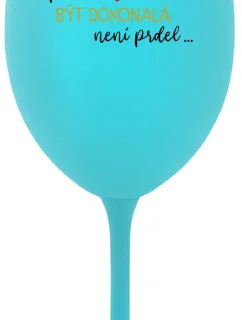 ...PROTOŽE BÝT DOKONALÁ NENÍ PRDEL... - tyrkysová sklenice na víno 350 ml