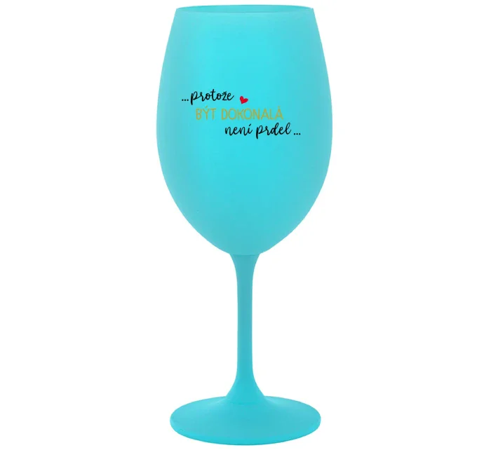 ...PROTOŽE BÝT DOKONALÁ NENÍ PRDEL... - tyrkysová sklenice na víno 350 ml