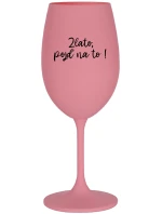 ZLATO, POJĎ NA TO! - růžová sklenice na víno 350 ml