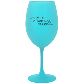 ...PRETOŽE BYŤ RIADITEĽKA NIE JE PRDEL... - tyrkysový pohár na víno 350 ml ...PRETOŽE BYŤ RIADITEĽKA NIE JE PRDEL... - tyrkysový pohár na víno 350 ml