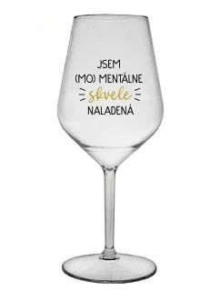 JSEM (MO)MENTÁLNE SKVELE NALADENÁ - priehľadný nerozbitný pohár na víno 470 ml