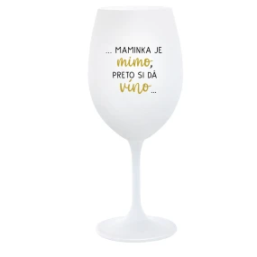 ...MAMINKA JE MIMO, PRETO SI DÁ VÍNO... - biely pohár na víno 350 ml ...MAMINKA JE MIMO, PRETO SI DÁ VÍNO... - biely pohár na víno 350 ml