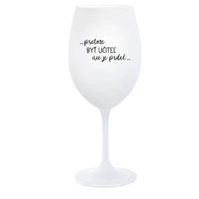 ...PRETOŽE BYŤ UČITEĽ NIE JE PRDEL... - biely pohár na víno 350 ml ...PRETOŽE BYŤ UČITEĽ NIE JE PRDEL... - biely pohár na víno 350 ml