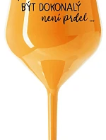 ...PROTOŽE BÝT DOKONALÝ NENÍ PRDEL... - oranžová nerozbitná sklenice na víno 470 ml