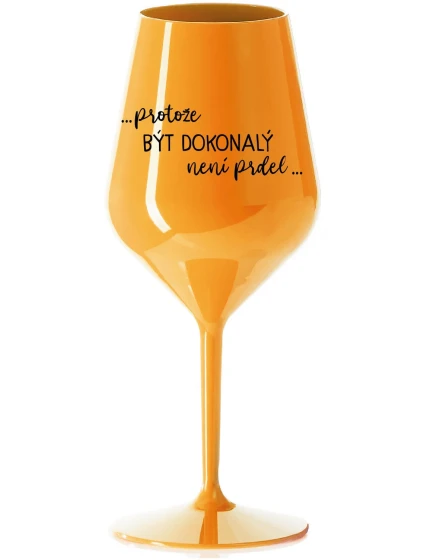 ...PROTOŽE BÝT DOKONALÝ NENÍ PRDEL... - oranžová nerozbitná sklenice na víno 470 ml