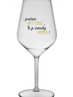 ...PROTOŽE BÝT OTEC...TO JE SRANDY KOPEC! - čirá nerozbitná sklenice na víno 470 ml