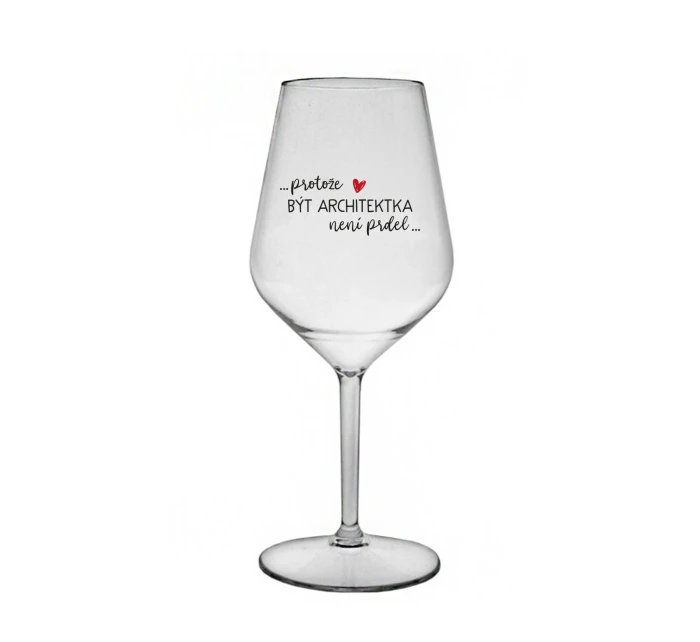 PROTOŽE BÝT ARCHITEKTKA NENÍ PRDEL - čirá nerozbitná sklenice na víno 470 ml