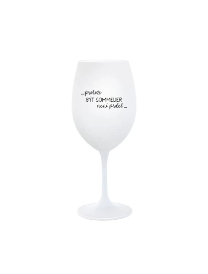 PROTOŽE BÝT SOMMELIER NENÍ PRDEL - bílá sklenice na víno 350 ml PROTOŽE BÝT SOMMELIER NENÍ PRDEL - bílá sklenice na víno 350 ml