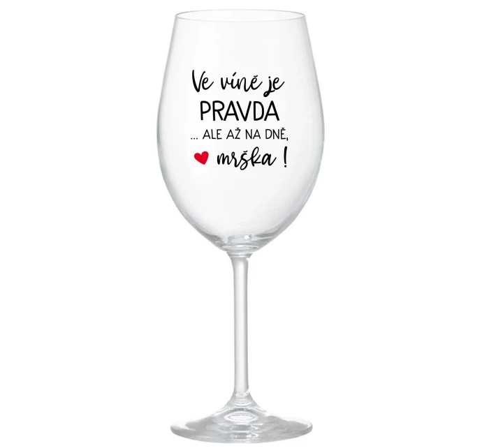 VE VÍNĚ JE PRAVDA...ALE AŽ NA DNĚ, MRŠKA! - čirá sklenice na víno 350 ml