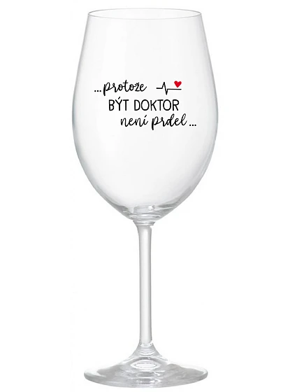 ...PROTOŽE BÝT DOKTOR NENÍ PRDEL... - čirá sklenice na víno 350 ml ...PROTOŽE BÝT DOKTOR NENÍ PRDEL... - čirá sklenice na víno 350 ml