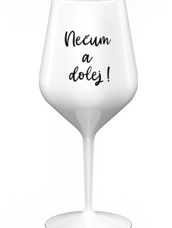 NEČUM A DOLEJ! - bílá nerozbitná sklenice na víno 470 ml