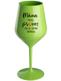 MÁMA MIMO PROVOZ (JDI SE ZEPTAT TATÍNKA) - zelená nerozbitná sklenice na víno 470 ml
