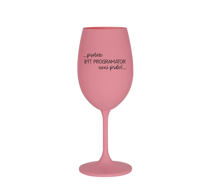 PROTOŽE BÝT PROGRAMÁTOR NENÍ PRDEL - růžová sklenice na víno 350 ml