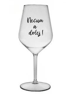 NEČUM A DOLEJ! - priehľadný nerozbitný pohár na víno 470 ml