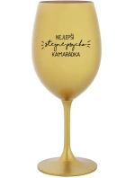 NEJLEPŠÍ STEJNĚ PSYCHO KAMARÁDKA - zlatá sklenice na víno 350 ml NEJLEPŠÍ STEJNĚ PSYCHO KAMARÁDKA - zlatá sklenice na víno 350 ml
