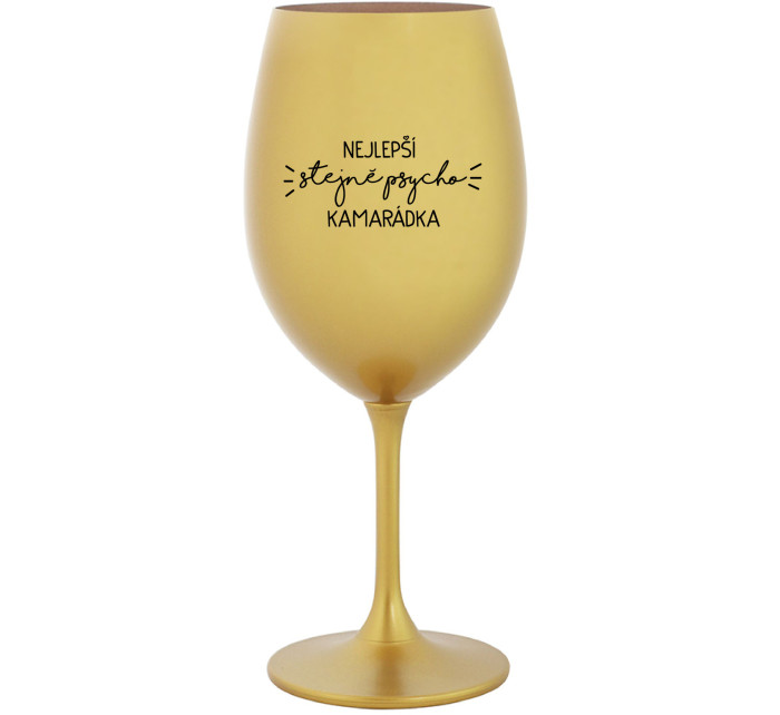 NEJLEPŠÍ STEJNĚ PSYCHO KAMARÁDKA - zlatá sklenice na víno 350 ml