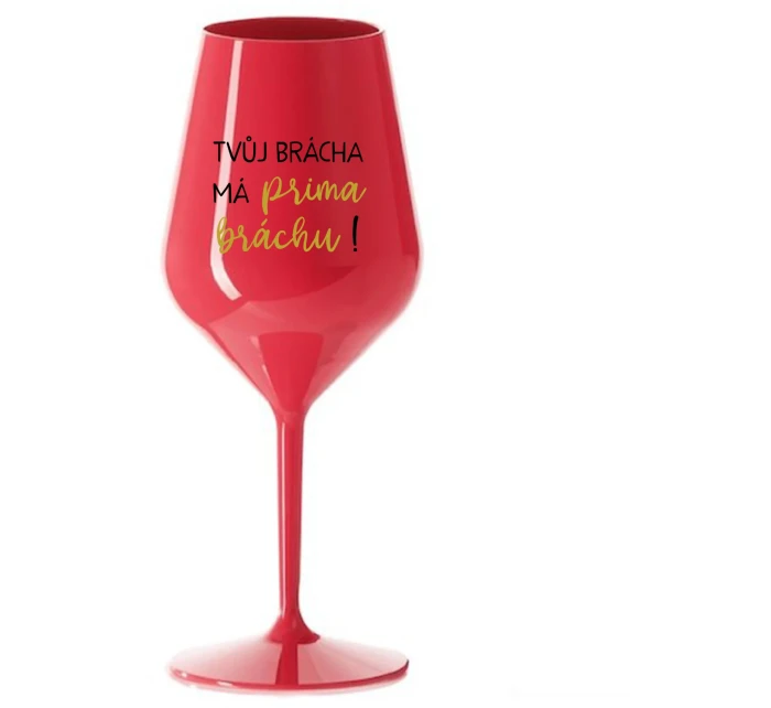 TVŮJ BRÁCHA MÁ PRIMA BRÁCHU! - červená nerozbitná sklenice na víno 470 ml