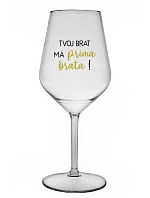 TVOJ BRAT MÁ PRIMA BRATA! - priehľadný nerozbitný pohár na víno 470 ml TVOJ BRAT MÁ PRIMA BRATA! - priehľadný nerozbitný pohár na víno 470 ml