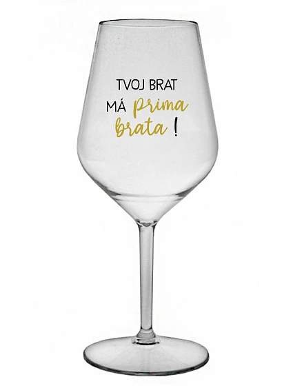 TVOJ BRAT MÁ PRIMA BRATA! - priehľadný nerozbitný pohár na víno 470 ml TVOJ BRAT MÁ PRIMA BRATA! - priehľadný nerozbitný pohár na víno 470 ml
