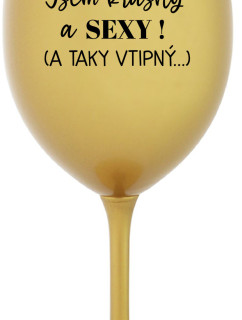 JSEM KRÁSNÝ A SEXY! (A TAKY VTIPNÝ...) - zlatá sklenice na víno 350 ml