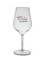 ...PROTOŽE BÝT TCHYNĚ NENÍ PRDEL... - čirá nerozbitná sklenice na víno 470 ml