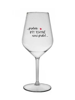 ...PROTOŽE BÝT TCHYNĚ NENÍ PRDEL... - čirá nerozbitná sklenice na víno 470 ml