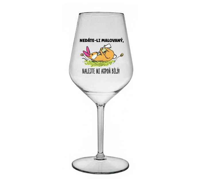 NEDÁTE-LI MALOVANÝ, NALEJTE MI ASPOŇ BÍLÝ! - čirá nerozbitná sklenice na víno 470 ml