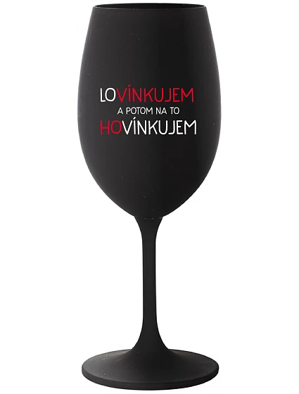 LOVÍNKUJEM A POTOM NA TO HOVÍNKUJEM - čierny pohár na víno 350 ml