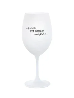 PROTOŽE BÝT INŽENÝR NENÍ PRDEL - bílá  sklenice na víno 350 ml