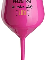 UŽ MĚ NEBAVÍ PŘEDSTÍRAT, ŽE MÁM RÁD LIDI - růžová nerozbitná sklenice na víno 470 ml