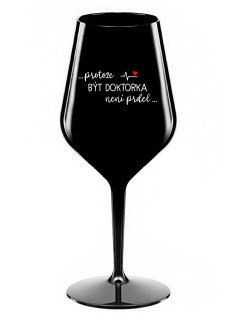 ...PROTOŽE BÝT DOKTORKA NENÍ PRDEL... - černá nerozbitná sklenice na víno 470 ml