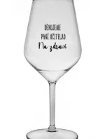 DĚKUJEME PANÍ UČITELKO - NA ZDRAVÍ - čirá nerozbitná sklenice na víno 470 ml