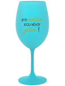 BÝTI MATKA JSOU NĚKDY JATKA! - tyrkysová sklenice na víno 350 ml