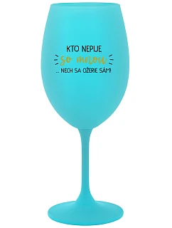 KTO NEPIJE SO MNOU...NECH SA OŽERIE SÁM! - tyrkysový pohár na víno 350 ml