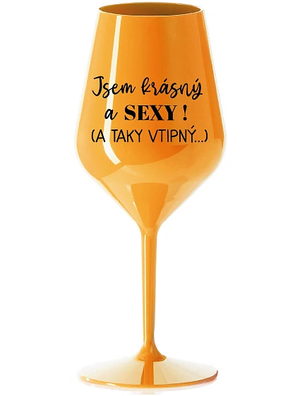 JSEM KRÁSNÝ A SEXY! (A TAKY VTIPNÝ...) - oranžová nerozbitná sklenice na víno 470 ml