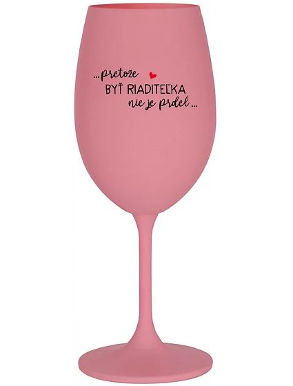 ...PRETOŽE BYŤ RIADITEĽKA NIE JE PRDEL... - ružový pohár na víno 350 ml